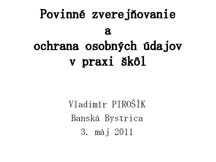 Povinné zverejňovanie a ochrana osobných údajov v praxi škôl Vladimír PIROŠÍK Banská Bystrica 3.