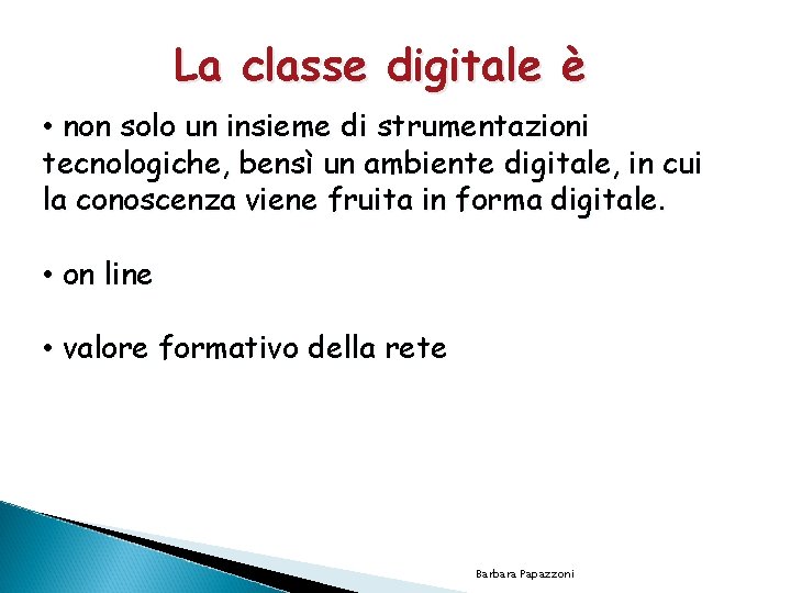 La classe digitale è • non solo un insieme di strumentazioni tecnologiche, bensì un