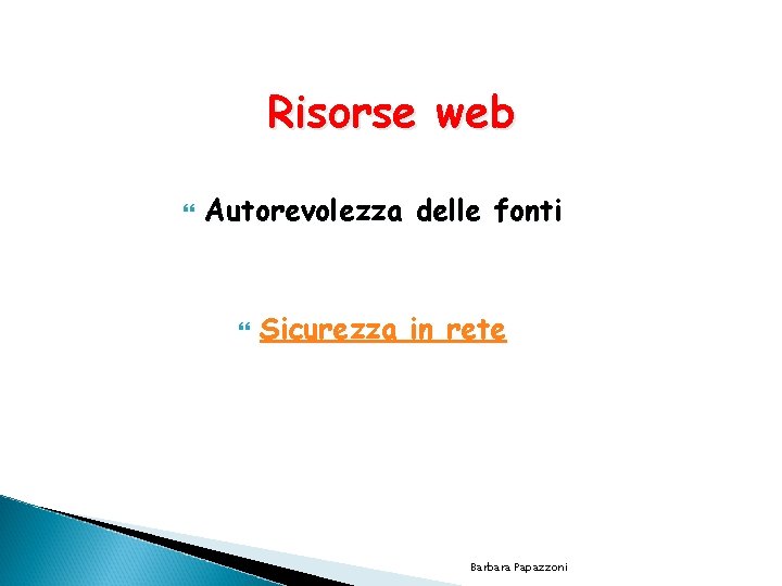 Risorse web Autorevolezza delle fonti Sicurezza in rete Barbara Papazzoni 