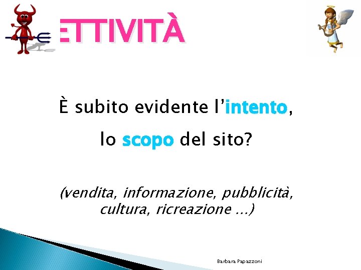 OBIETTIVITÀ È subito evidente l’intento, intento lo scopo del sito? (vendita, informazione, pubblicità, cultura,