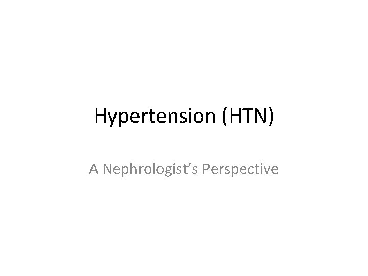 Hypertension (HTN) A Nephrologist’s Perspective 