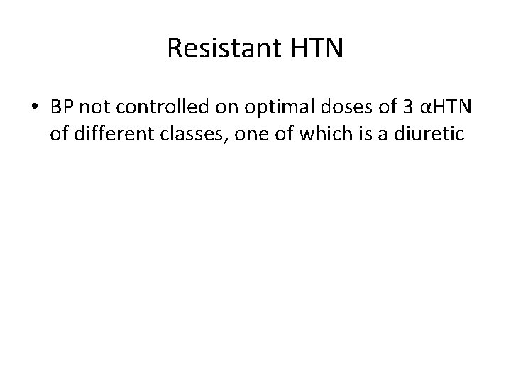 Resistant HTN • BP not controlled on optimal doses of 3 αHTN of different