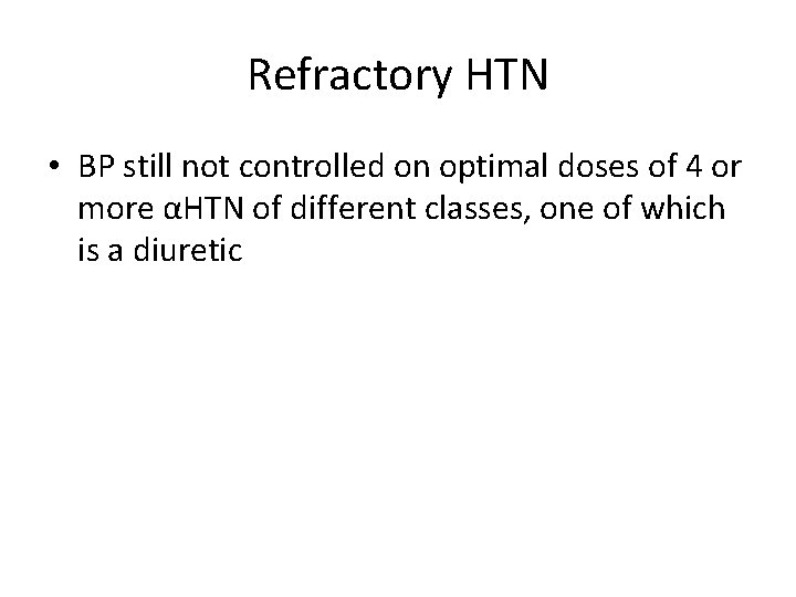 Refractory HTN • BP still not controlled on optimal doses of 4 or more