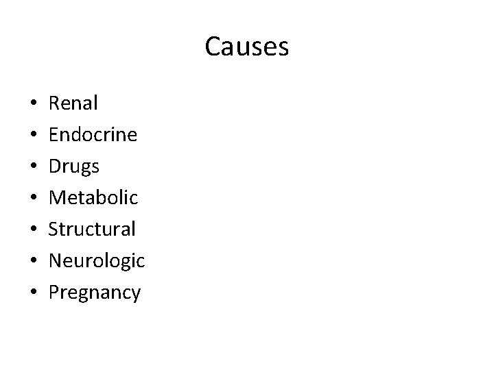 Causes • • Renal Endocrine Drugs Metabolic Structural Neurologic Pregnancy 