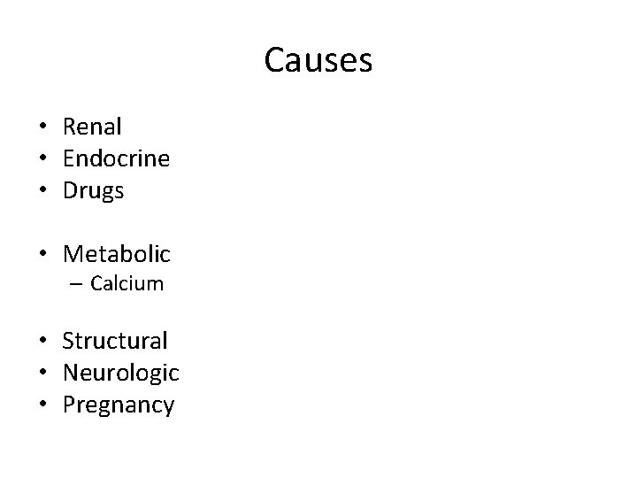 Causes • Renal • Endocrine • Drugs • Metabolic – Calcium • Structural •