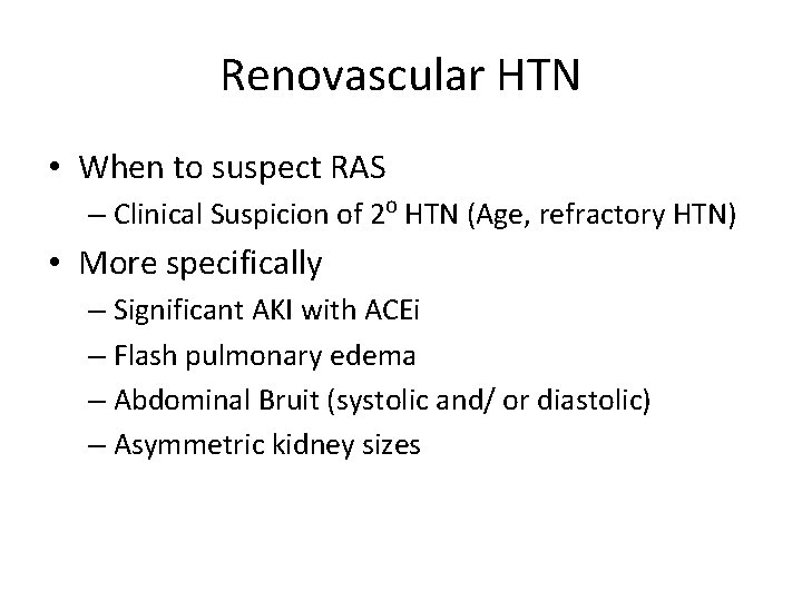 Renovascular HTN • When to suspect RAS – Clinical Suspicion of 2⁰ HTN (Age,