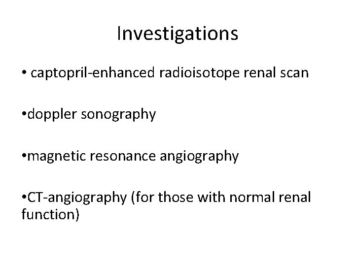 Investigations • captopril-enhanced radioisotope renal scan • doppler sonography • magnetic resonance angiography •