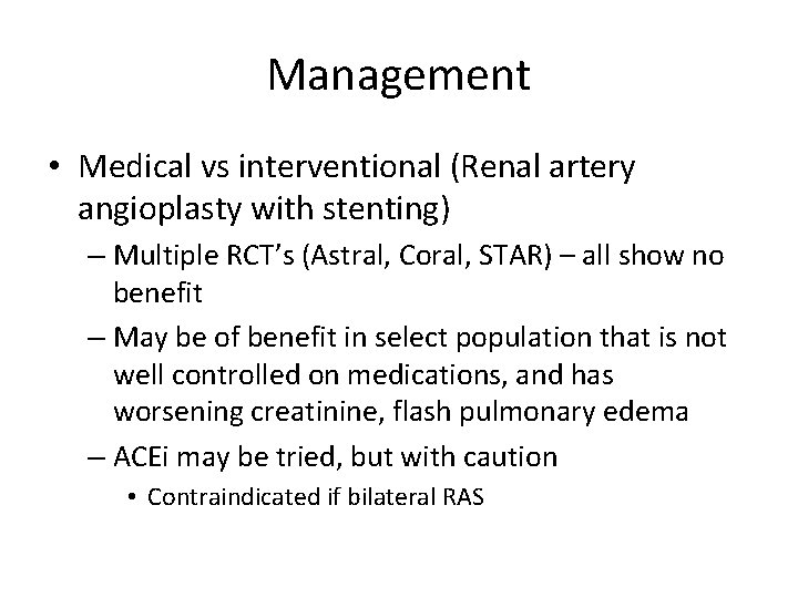 Management • Medical vs interventional (Renal artery angioplasty with stenting) – Multiple RCT’s (Astral,