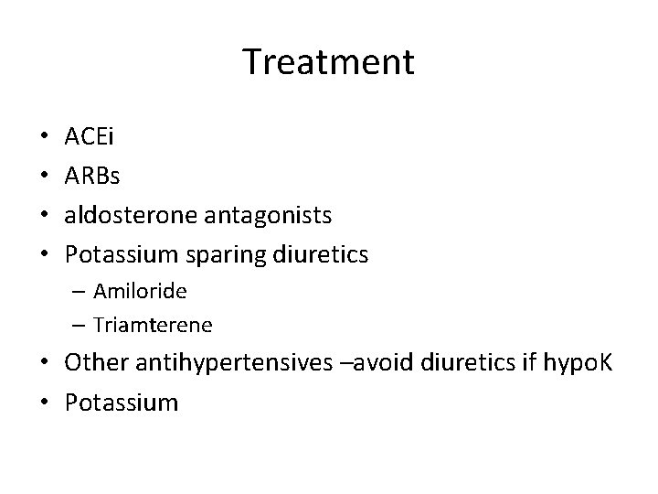 Treatment • • ACEi ARBs aldosterone antagonists Potassium sparing diuretics – Amiloride – Triamterene