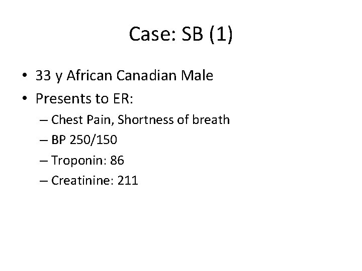 Case: SB (1) • 33 y African Canadian Male • Presents to ER: –