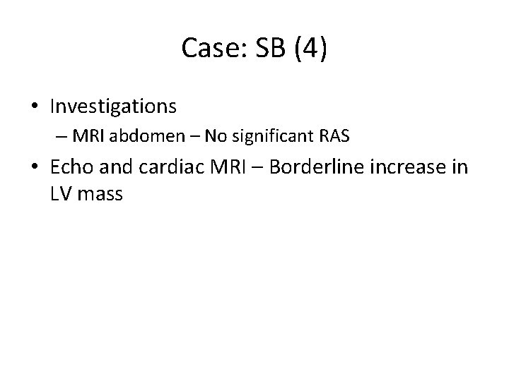 Case: SB (4) • Investigations – MRI abdomen – No significant RAS • Echo