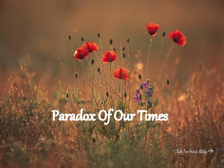 Paradox Of Our Times Click for Next Slide 