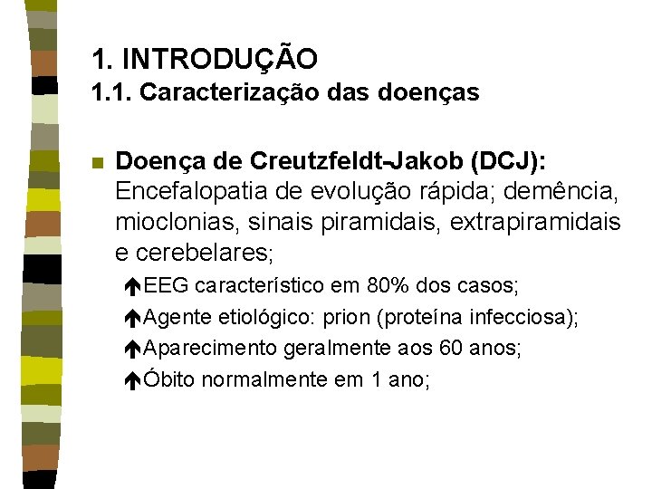 1. INTRODUÇÃO 1. 1. Caracterização das doenças n Doença de Creutzfeldt-Jakob (DCJ): Encefalopatia de