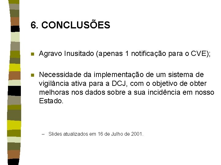 6. CONCLUSÕES n Agravo Inusitado (apenas 1 notificação para o CVE); n Necessidade da