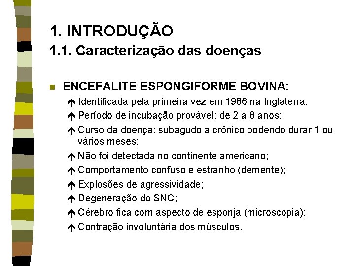 1. INTRODUÇÃO 1. 1. Caracterização das doenças n ENCEFALITE ESPONGIFORME BOVINA: é Identificada pela