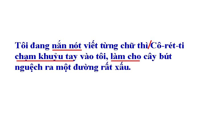 Tôi đang nắn nót viết từng chữ thì Cô-rét-ti chạm khuỷu tay vào tôi,