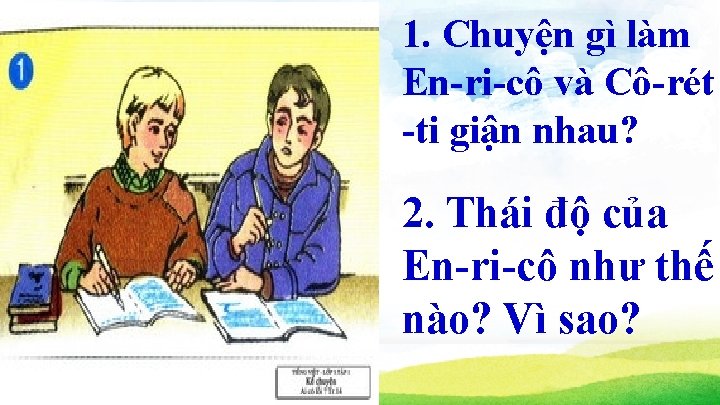 1. Chuyện gì làm En-ri-cô và Cô-rét -ti giận nhau? 2. Thái độ của