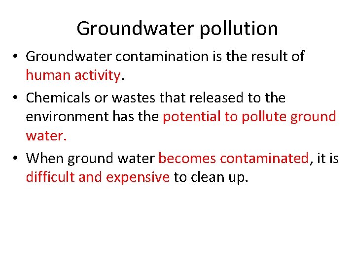 Groundwater pollution • Groundwater contamination is the result of human activity. • Chemicals or