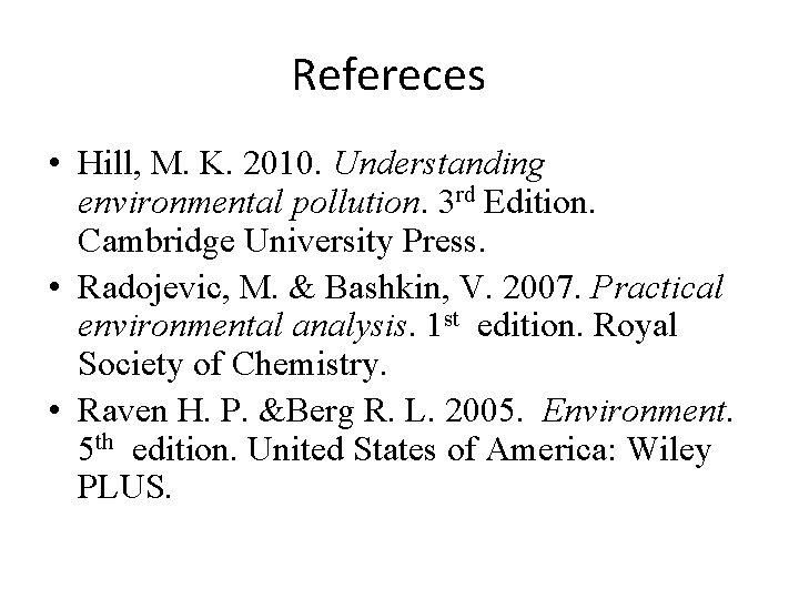 Refereces • Hill, M. K. 2010. Understanding environmental pollution. 3 rd Edition. Cambridge University