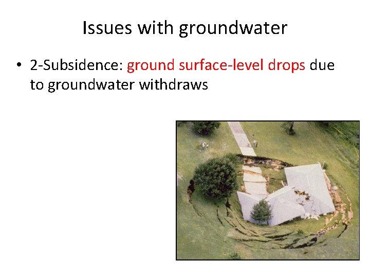 Issues with groundwater • 2 -Subsidence: ground surface-level drops due to groundwater withdraws 