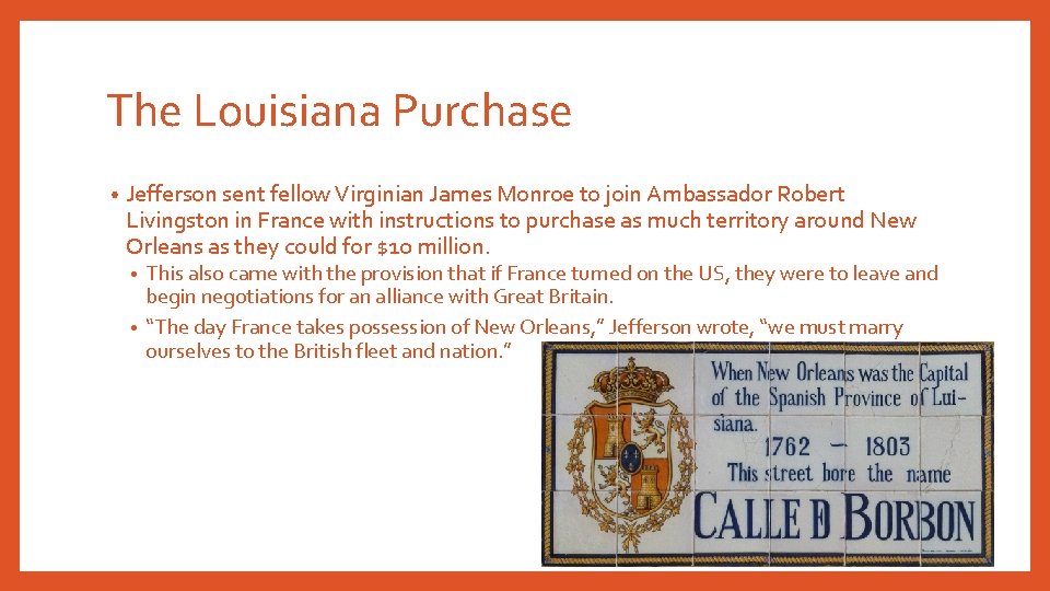 The Louisiana Purchase • Jefferson sent fellow Virginian James Monroe to join Ambassador Robert