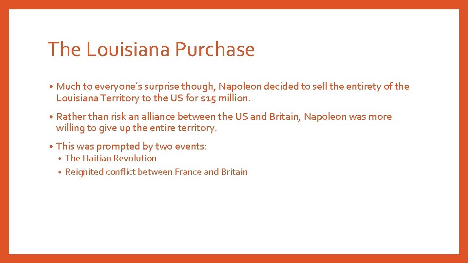 The Louisiana Purchase • Much to everyone’s surprise though, Napoleon decided to sell the