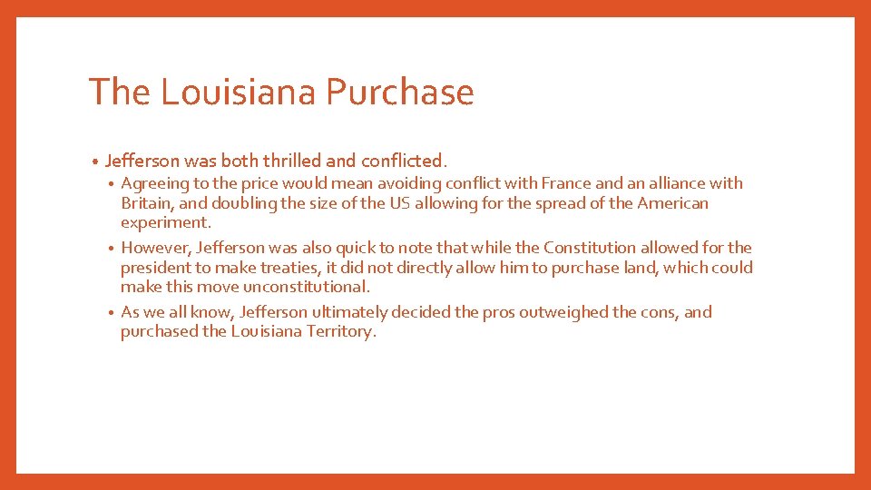 The Louisiana Purchase • Jefferson was both thrilled and conflicted. Agreeing to the price