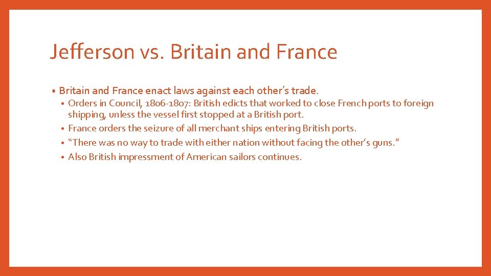 Jefferson vs. Britain and France • Britain and France enact laws against each other’s