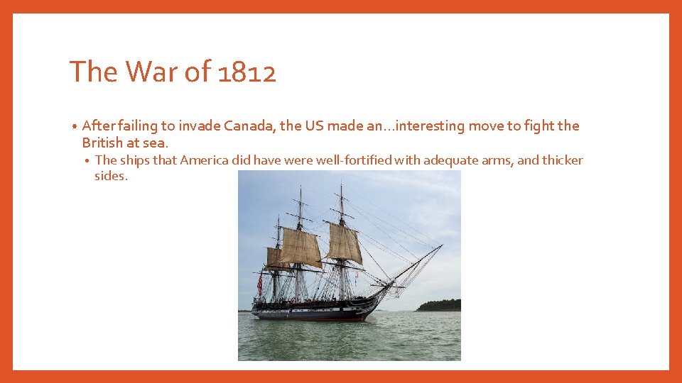 The War of 1812 • After failing to invade Canada, the US made an…interesting