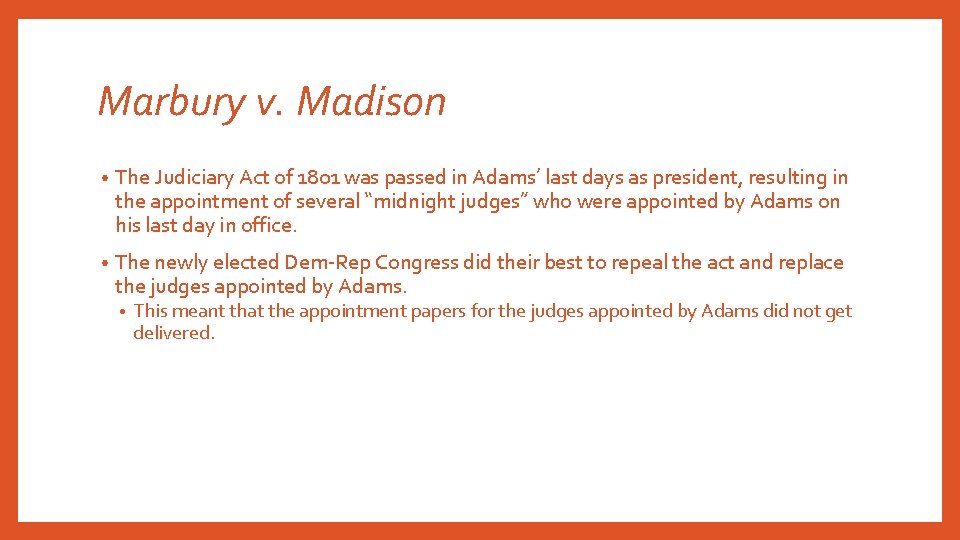 Marbury v. Madison • The Judiciary Act of 1801 was passed in Adams’ last
