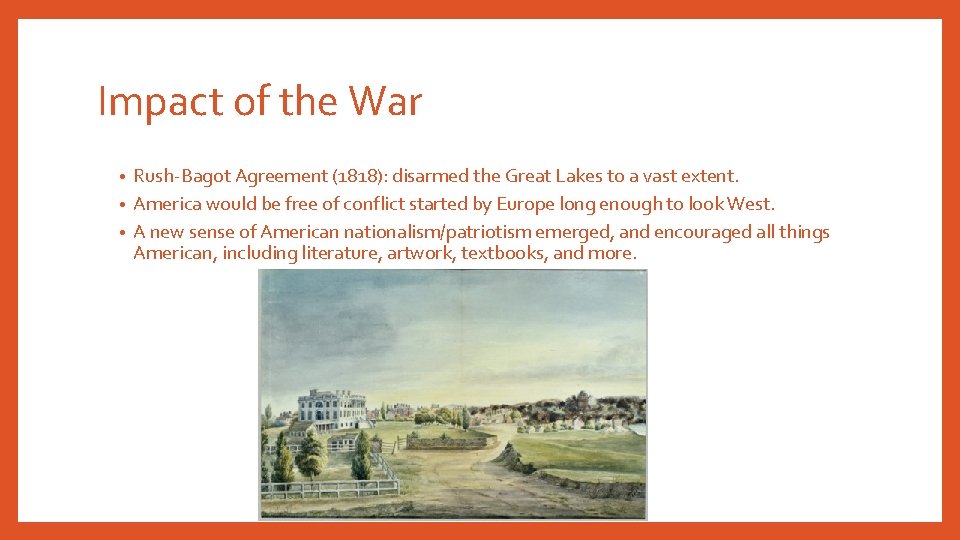 Impact of the War Rush-Bagot Agreement (1818): disarmed the Great Lakes to a vast
