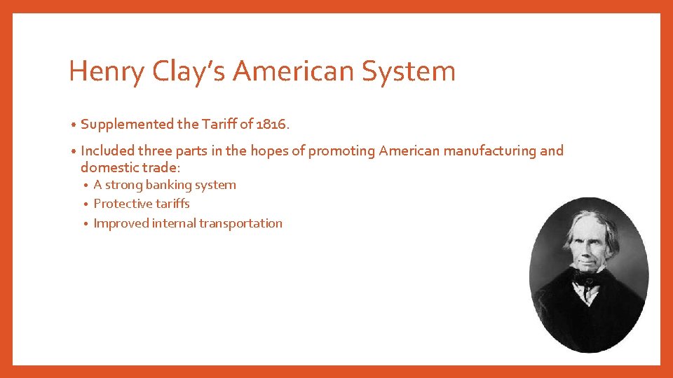 Henry Clay’s American System • Supplemented the Tariff of 1816. • Included three parts