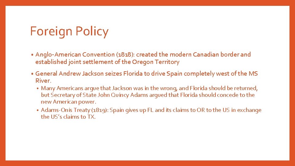 Foreign Policy • Anglo-American Convention (1818): created the modern Canadian border and established joint