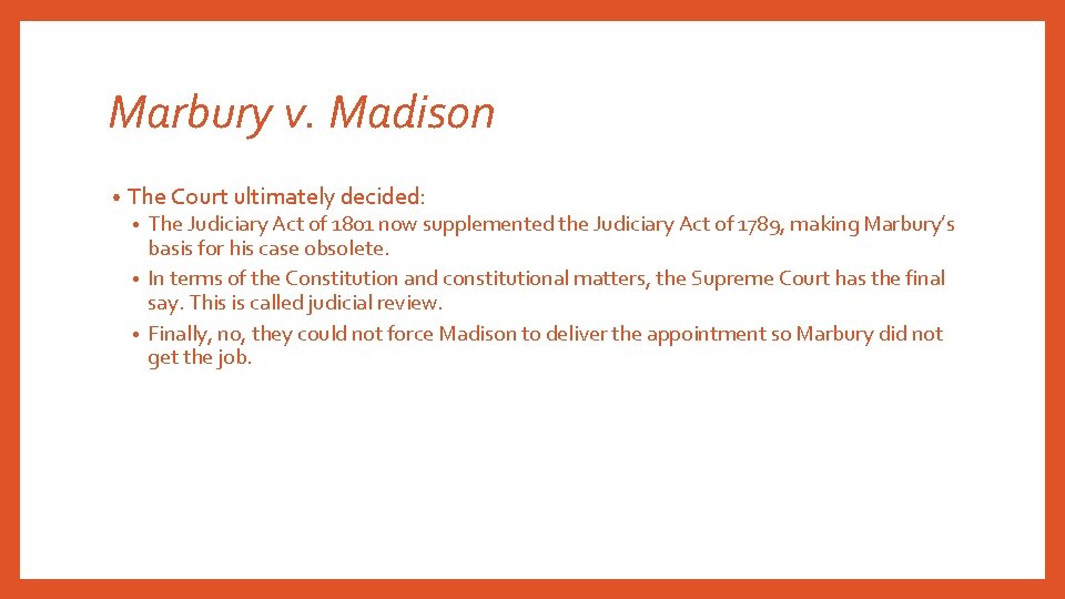 Marbury v. Madison • The Court ultimately decided: The Judiciary Act of 1801 now