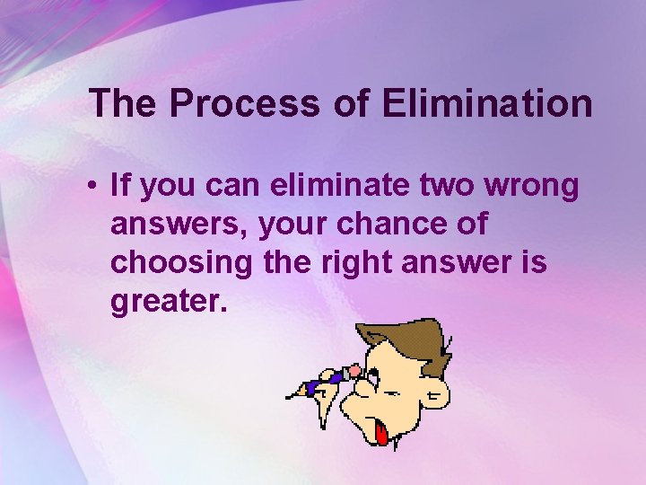 The Process of Elimination • If you can eliminate two wrong answers, your chance