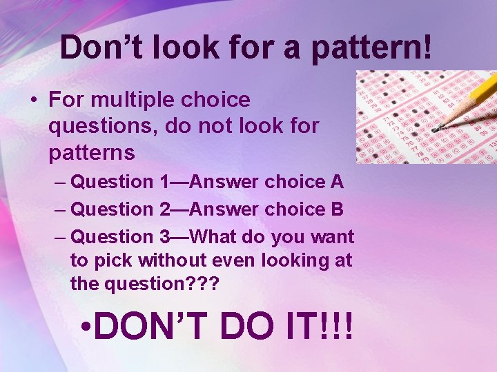 Don’t look for a pattern! • For multiple choice questions, do not look for