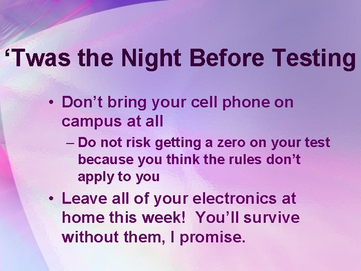 ‘Twas the Night Before Testing • Don’t bring your cell phone on campus at