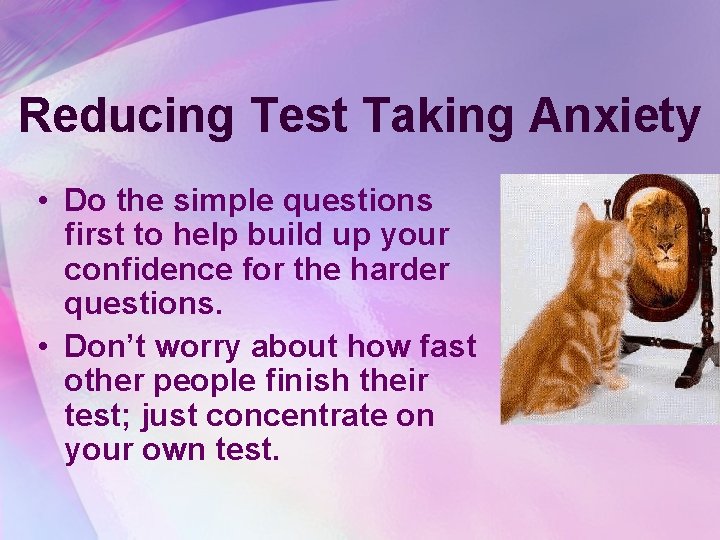 Reducing Test Taking Anxiety • Do the simple questions first to help build up