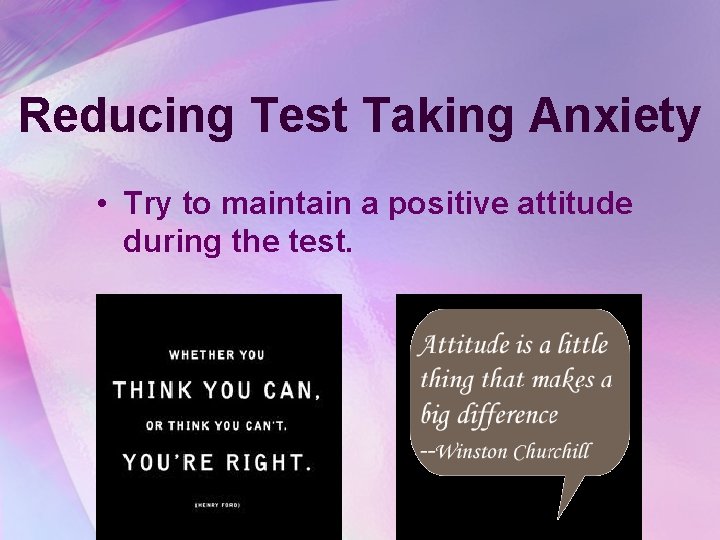 Reducing Test Taking Anxiety • Try to maintain a positive attitude during the test.