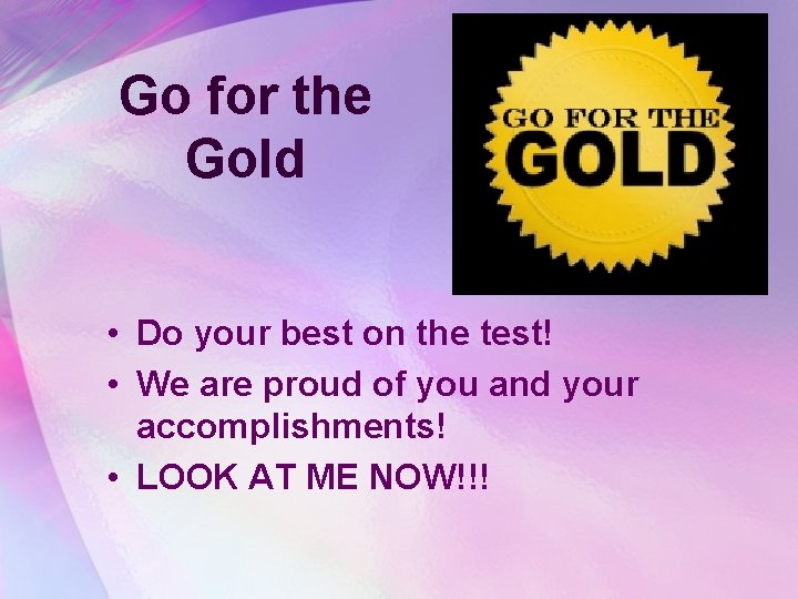 Go for the Gold • Do your best on the test! • We are