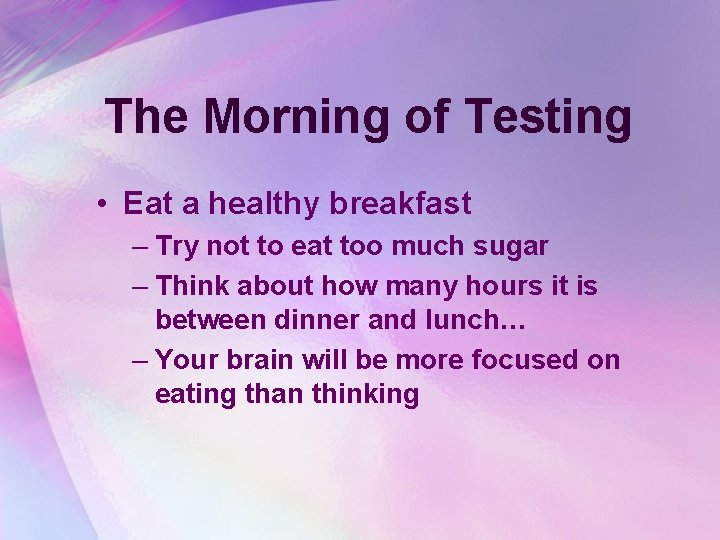 The Morning of Testing • Eat a healthy breakfast – Try not to eat