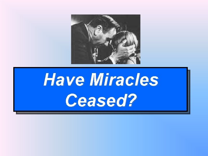 Have Miracles Ceased? 