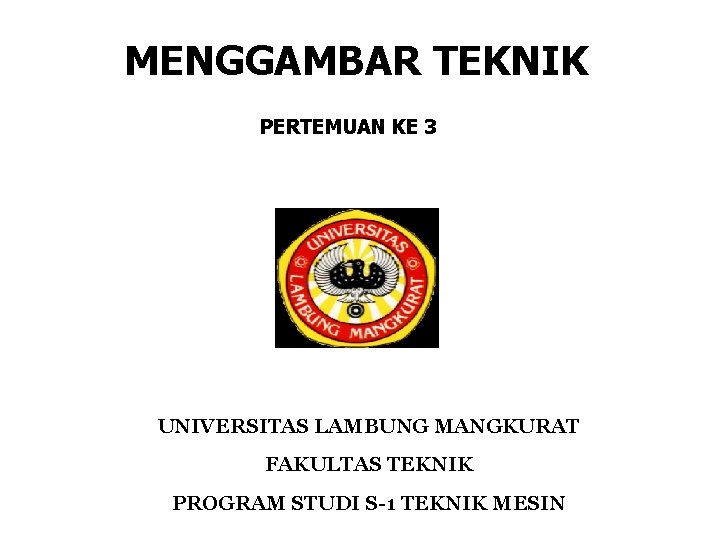 MENGGAMBAR TEKNIK PERTEMUAN KE 3 UNIVERSITAS LAMBUNG MANGKURAT FAKULTAS TEKNIK PROGRAM STUDI S-1 TEKNIK