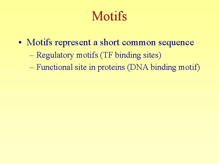 Motifs • Motifs represent a short common sequence – Regulatory motifs (TF binding sites)