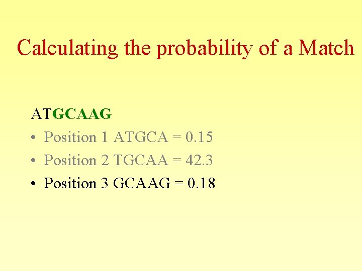 Calculating the probability of a Match ATGCAAG • Position 1 ATGCA = 0. 15