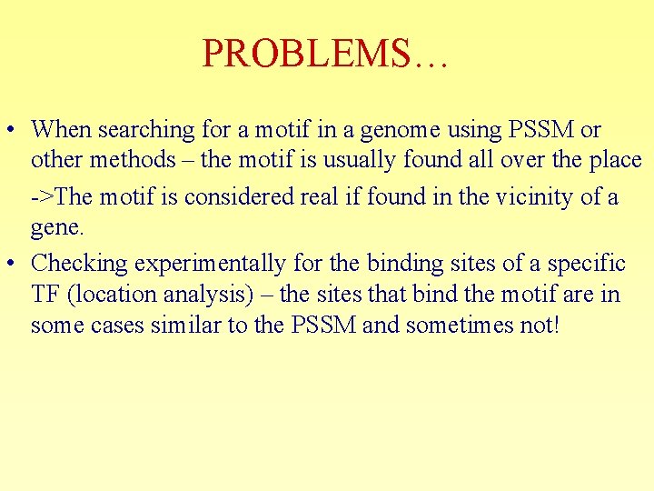 PROBLEMS… • When searching for a motif in a genome using PSSM or other