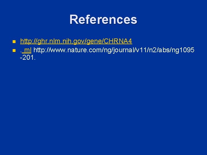 References n n http: //ghr. nlm. nih. gov/gene/CHRNA 4. ml http: //www. nature. com/ng/journal/v