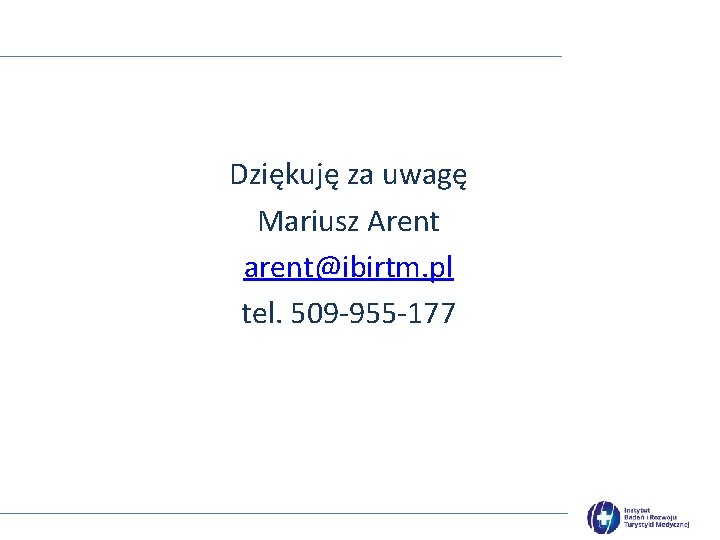 Dziękuję za uwagę Mariusz Arent arent@ibirtm. pl tel. 509 -955 -177 