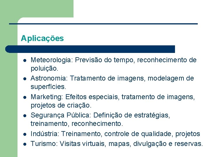 Aplicações l l l Meteorologia: Previsão do tempo, reconhecimento de poluição. Astronomia: Tratamento de