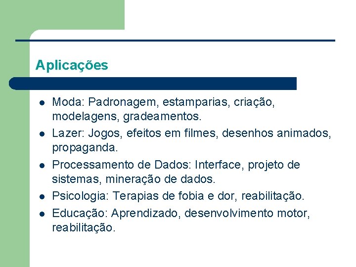 Aplicações l l l Moda: Padronagem, estamparias, criação, modelagens, gradeamentos. Lazer: Jogos, efeitos em